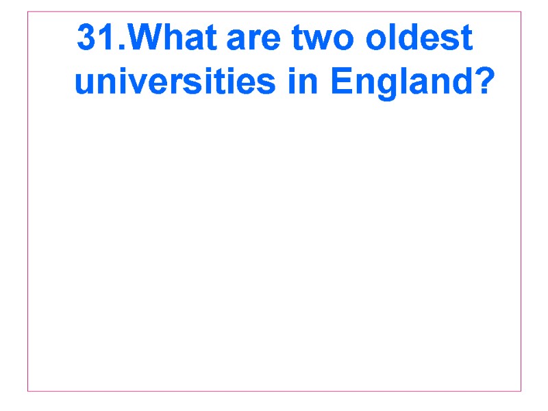 31.What are two oldest universities in England?